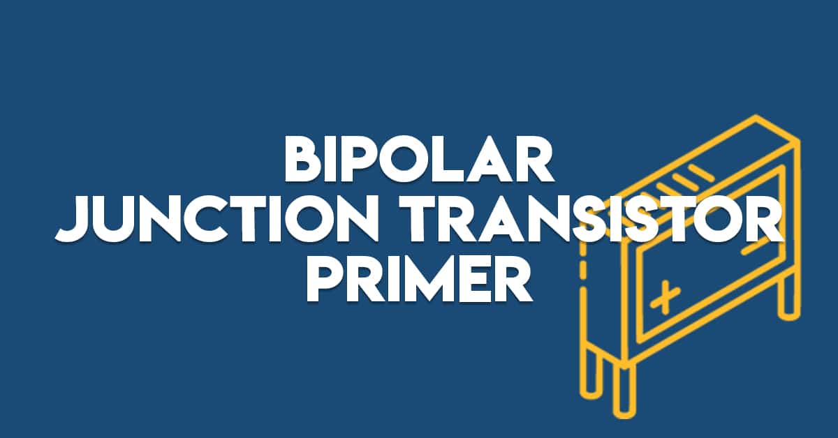 Bipolar Junction Transistor Primer