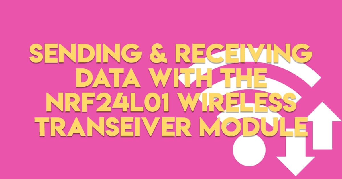 Sending and Receiving Data with the NRF24L01 Wireless Transeiver Module
