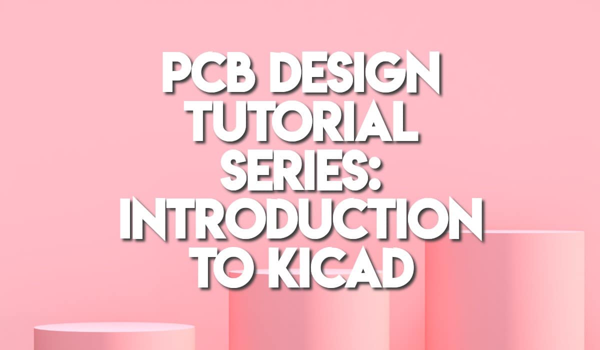 PCB Design Tutorial Series_ Introduction to KiCAD