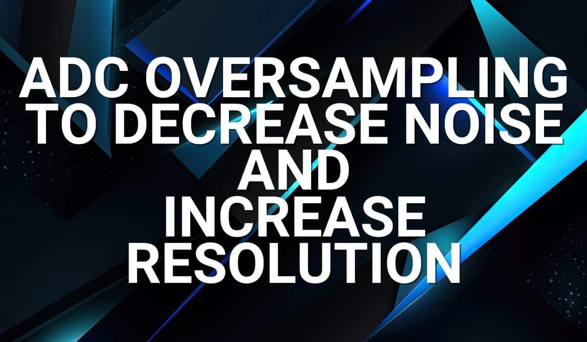 ADC Oversampling to Decrease Noise and Increase Resolution