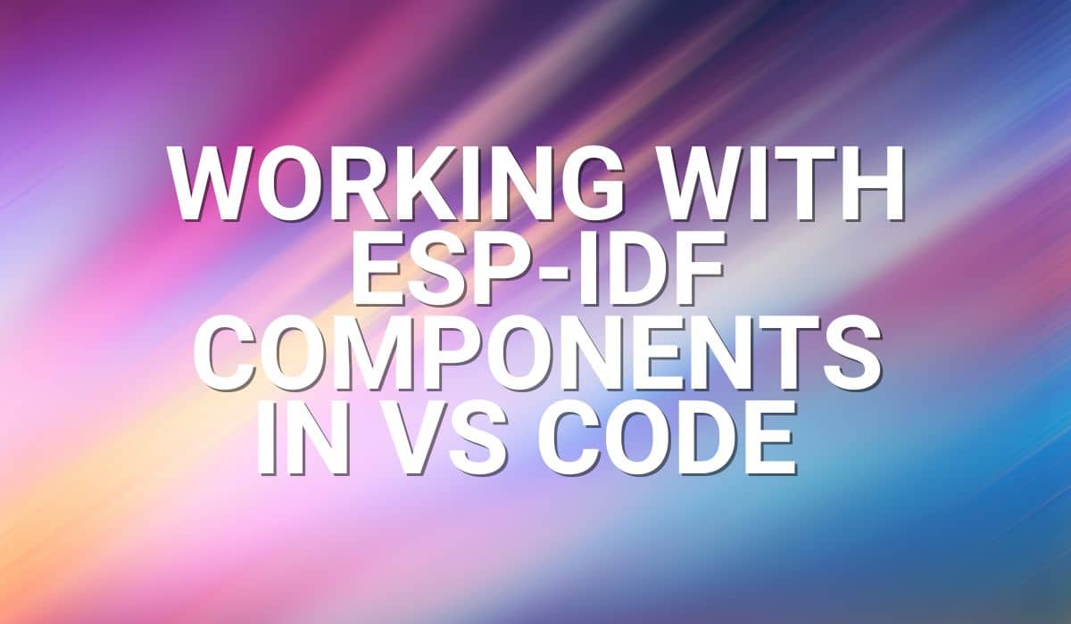 Working with ESP-IDF Components in VS Code