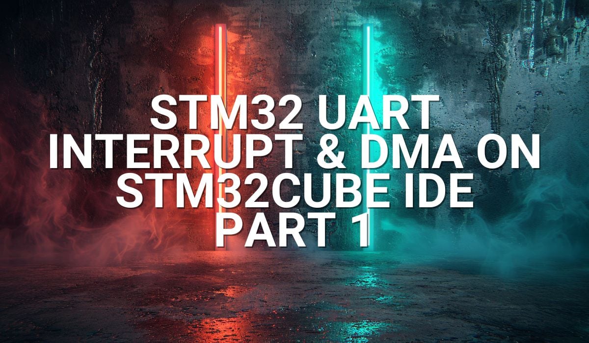 STM32 UART Interrupt and DMA on STM32Cube IDE Part 1
